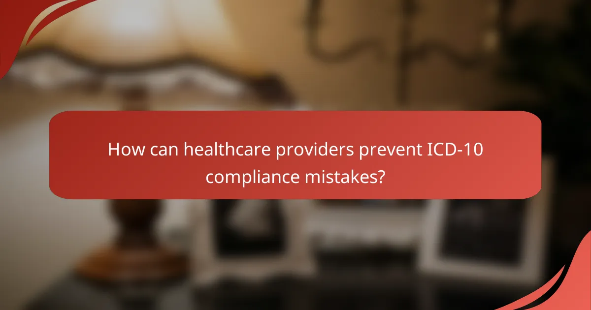 How can healthcare providers prevent ICD-10 compliance mistakes?