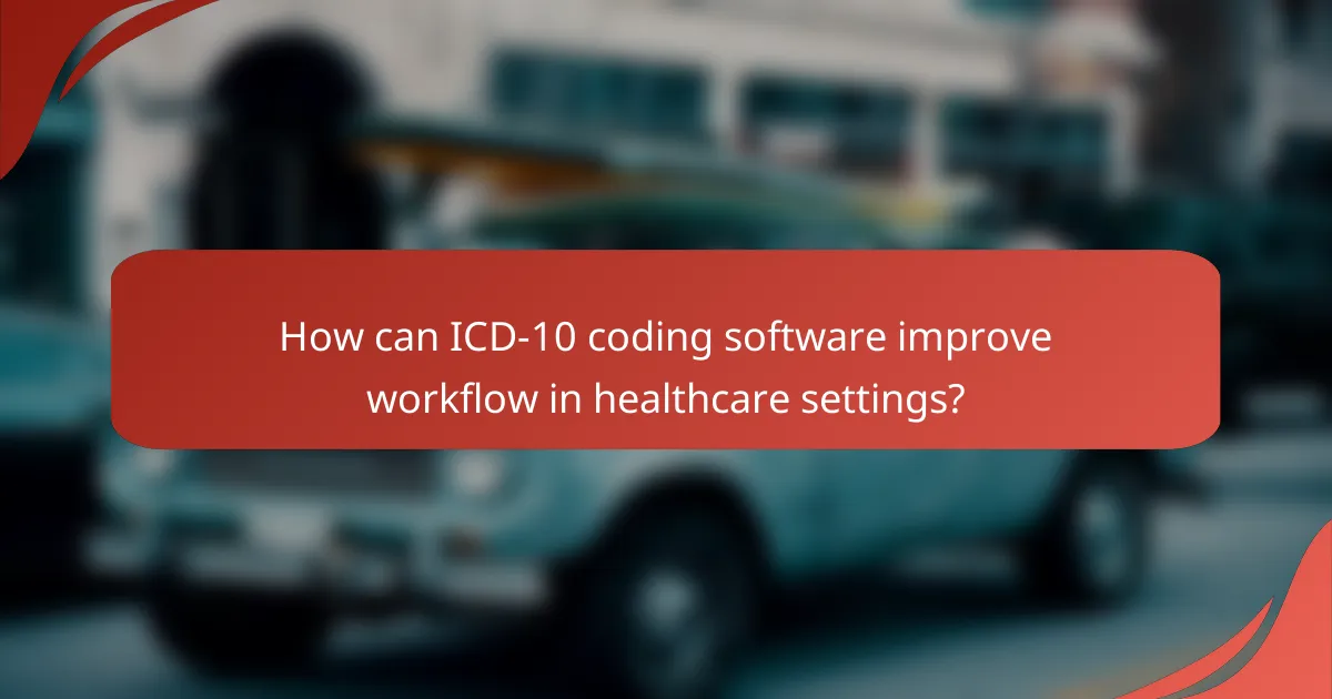 How can ICD-10 coding software improve workflow in healthcare settings?
