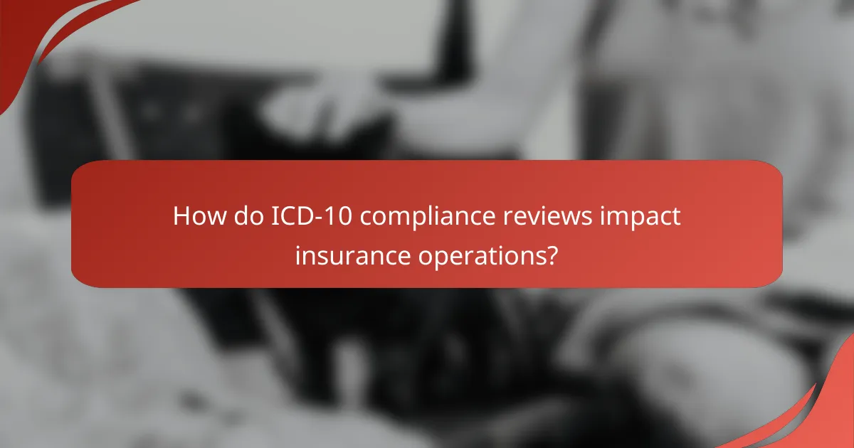 How do ICD-10 compliance reviews impact insurance operations?