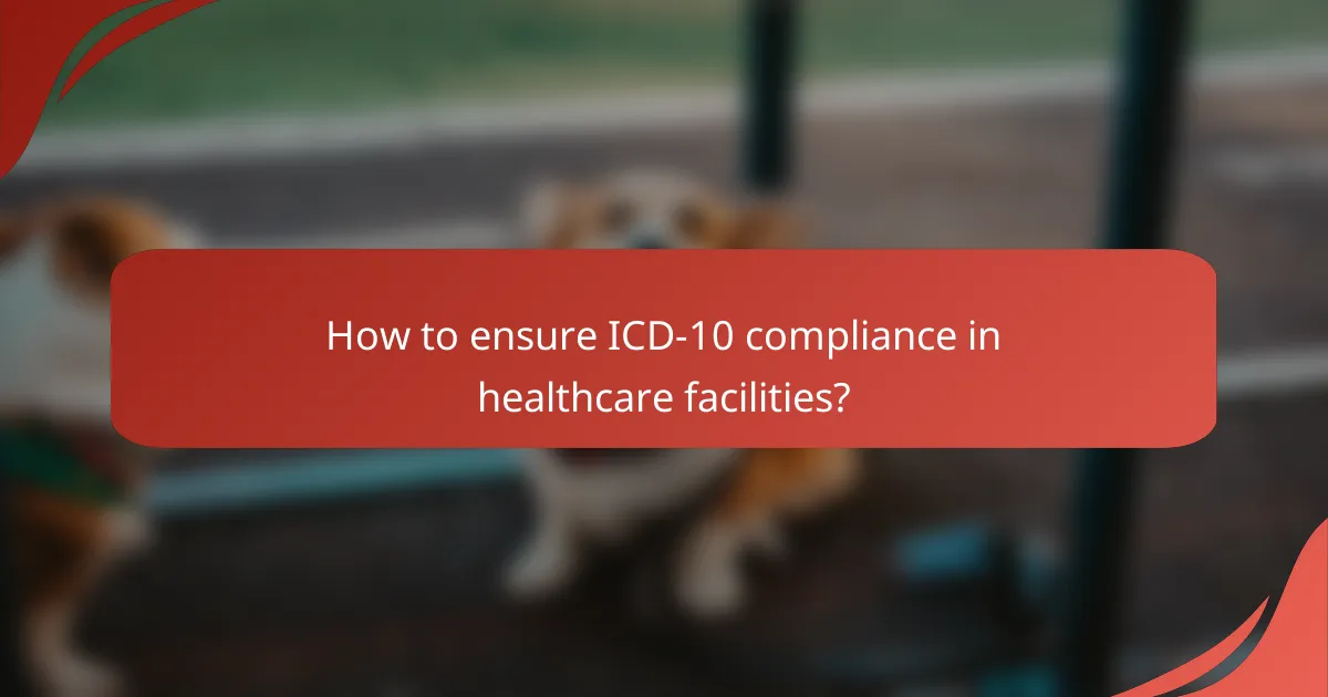 How to ensure ICD-10 compliance in healthcare facilities?
