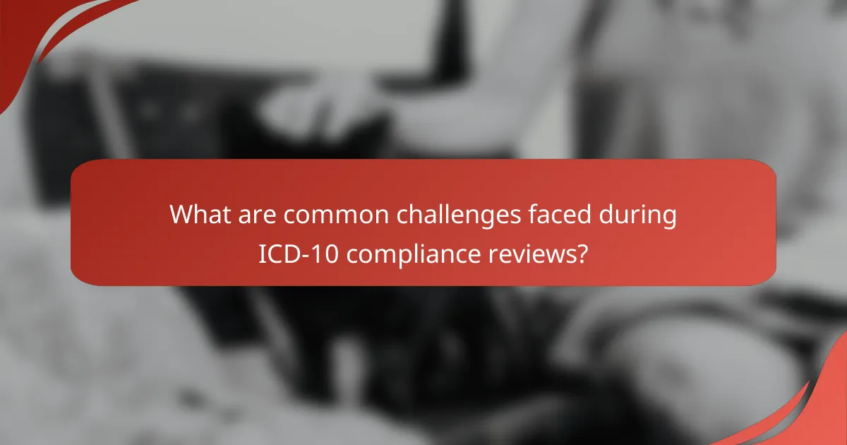 What are common challenges faced during ICD-10 compliance reviews?