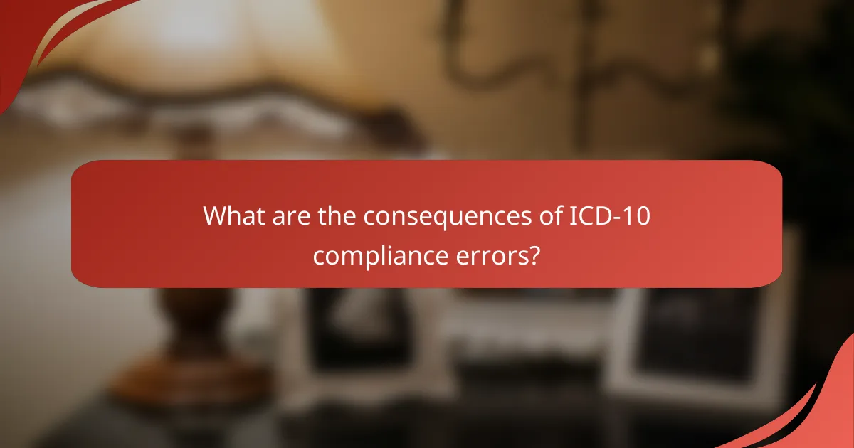 What are the consequences of ICD-10 compliance errors?