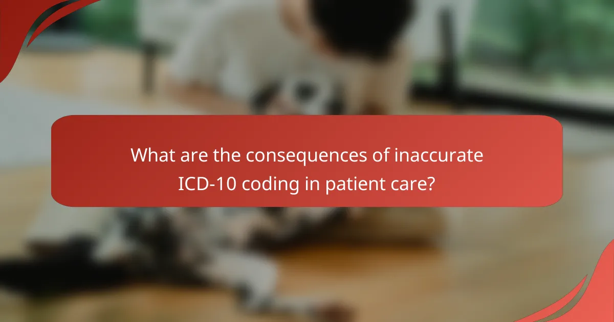 What are the consequences of inaccurate ICD-10 coding in patient care?