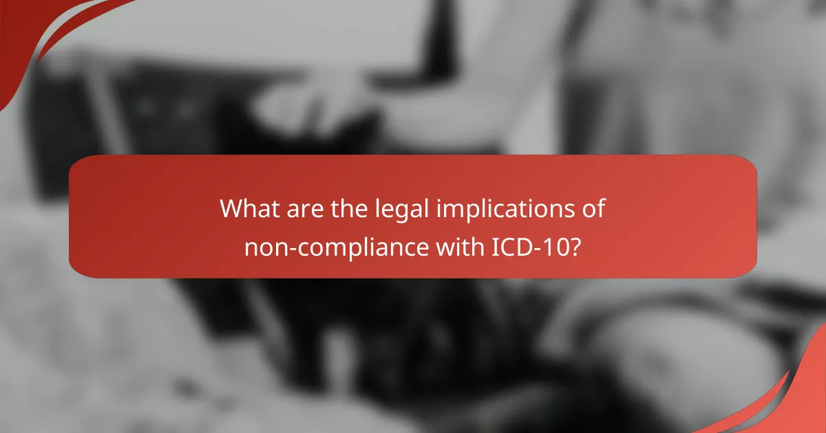 What are the legal implications of non-compliance with ICD-10?