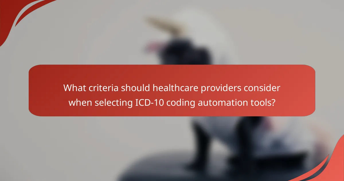 What criteria should healthcare providers consider when selecting ICD-10 coding automation tools?