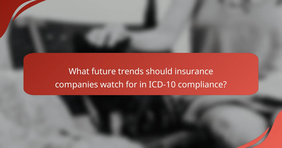 What future trends should insurance companies watch for in ICD-10 compliance?