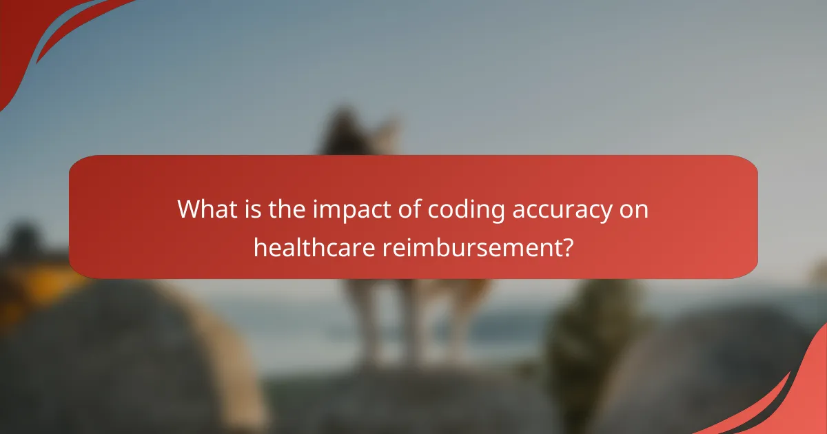 What is the impact of coding accuracy on healthcare reimbursement?